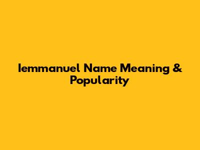 Iemmanuel Name Meaning & Popularity