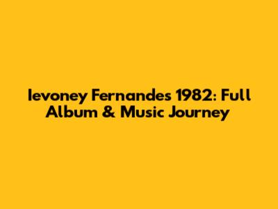 Ievoney Fernandes 1982: Full Album & Music Journey