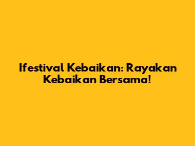 Ifestival Kebaikan: Rayakan Kebaikan Bersama!