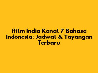Ifilm India Kanal 7 Bahasa Indonesia: Jadwal & Tayangan Terbaru