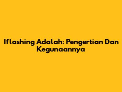 Iflashing Adalah: Pengertian Dan Kegunaannya