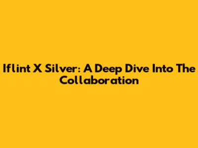 Iflint X Silver: A Deep Dive Into The Collaboration