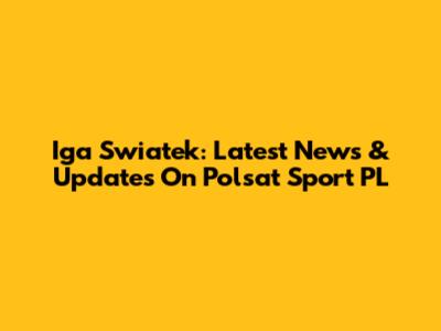 Iga Swiatek: Latest News & Updates On Polsat Sport PL