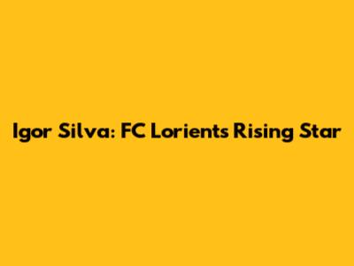 Igor Silva: FC Lorient's Rising Star