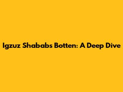 Igzuz Shababs Botten: A Deep Dive