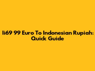 Ii69 99 Euro To Indonesian Rupiah: Quick Guide