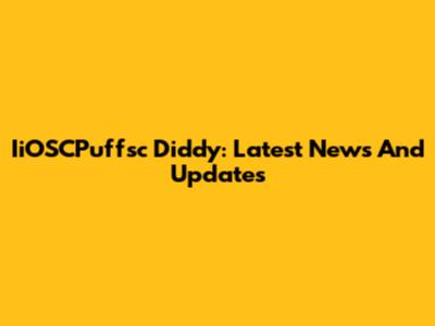 IiOSCPuffsc Diddy: Latest News And Updates
