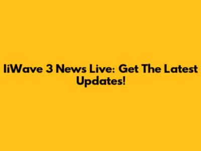 IiWave 3 News Live: Get The Latest Updates!