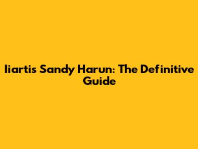 Iiartis Sandy Harun: The Definitive Guide
