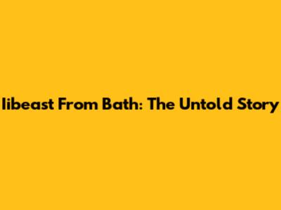 Iibeast From Bath: The Untold Story