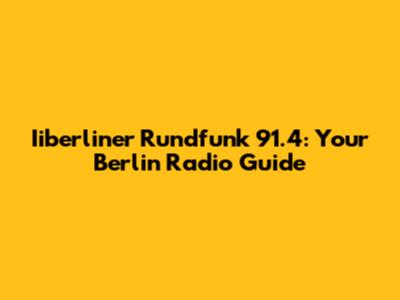 Iiberliner Rundfunk 91.4: Your Berlin Radio Guide
