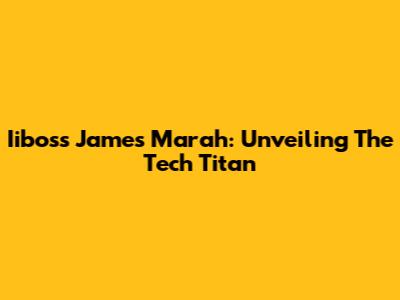 Iiboss James Marah: Unveiling The Tech Titan