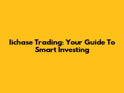 Iichase Trading: Your Guide To Smart Investing