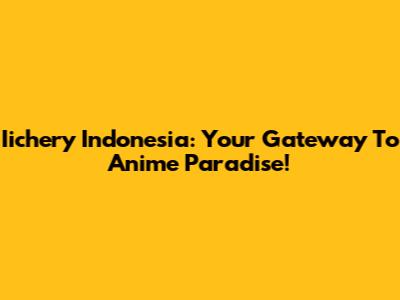 Iichery Indonesia: Your Gateway To Anime Paradise!