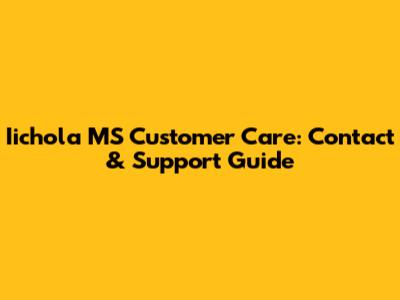 Iichola MS Customer Care: Contact & Support Guide