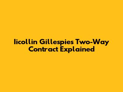 Iicollin Gillespie's Two-Way Contract Explained