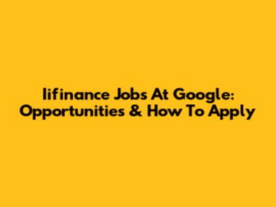 Iifinance Jobs At Google: Opportunities & How To Apply