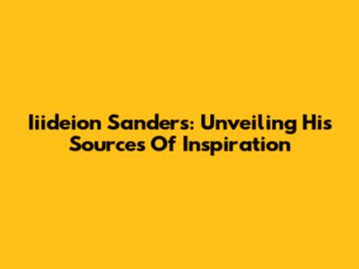Iiideion Sanders: Unveiling His Sources Of Inspiration