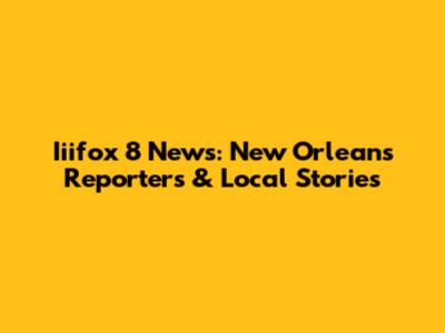 Iiifox 8 News: New Orleans Reporters & Local Stories