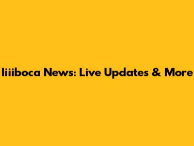 Iiiiboca News: Live Updates & More