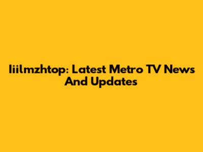 Iiilmzhtop: Latest Metro TV News And Updates
