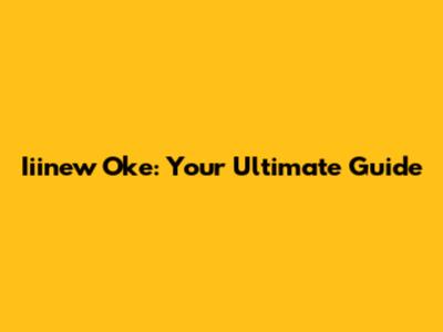 Iiinew Oke: Your Ultimate Guide