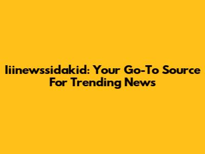 Iiinewssidakid: Your Go-To Source For Trending News
