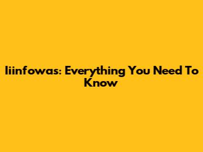 Iiinfowas: Everything You Need To Know