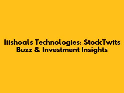Iiishoals Technologies: StockTwits Buzz & Investment Insights