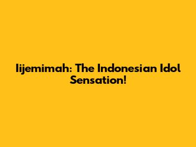 Iijemimah: The Indonesian Idol Sensation!