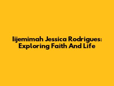 Iijemimah Jessica Rodrigues: Exploring Faith And Life