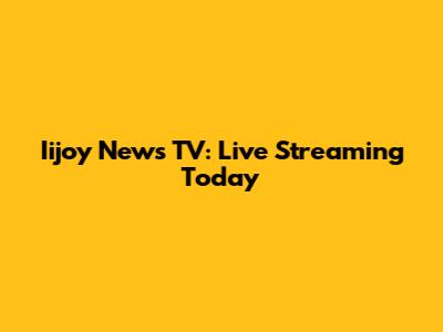 Iijoy News TV: Live Streaming Today