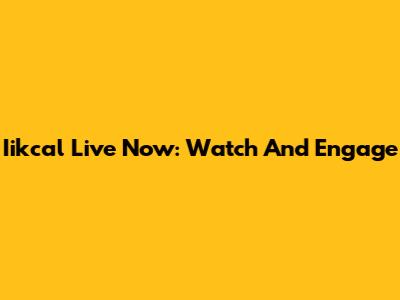 Iikcal Live Now: Watch And Engage