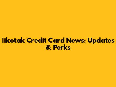 Iikotak Credit Card News: Updates & Perks