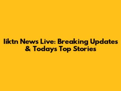 Iiktn News Live: Breaking Updates & Today's Top Stories
