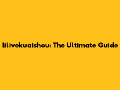 Iilivekuaishou: The Ultimate Guide