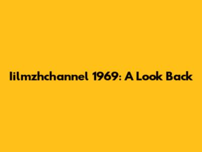 Iilmzhchannel 1969: A Look Back