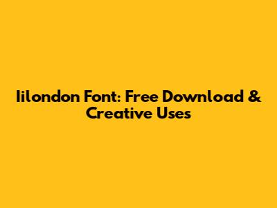Iilondon Font: Free Download & Creative Uses