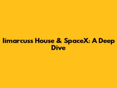 Iimarcus's House & SpaceX: A Deep Dive