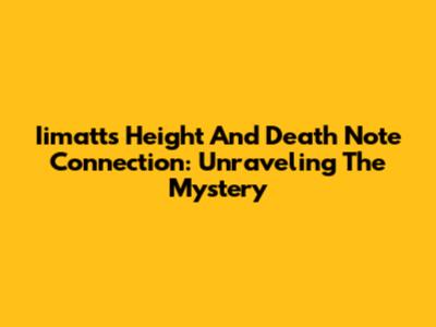 Iimatt's Height And Death Note Connection: Unraveling The Mystery
