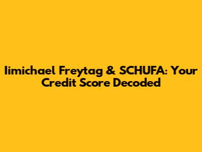 Iimichael Freytag & SCHUFA: Your Credit Score Decoded