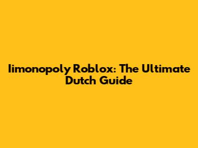Iimonopoly Roblox: The Ultimate Dutch Guide
