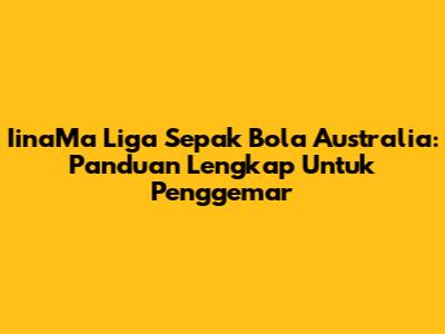 IinaMa Liga Sepak Bola Australia: Panduan Lengkap Untuk Penggemar