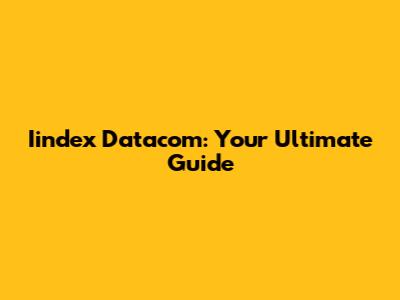 Iindex Datacom: Your Ultimate Guide