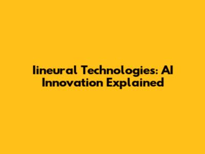 Iineural Technologies: AI Innovation Explained