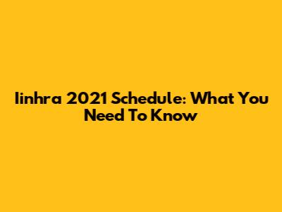 Iinhra 2021 Schedule: What You Need To Know