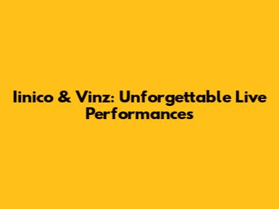 Iinico & Vinz: Unforgettable Live Performances