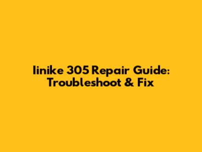 Iinike 305 Repair Guide: Troubleshoot & Fix
