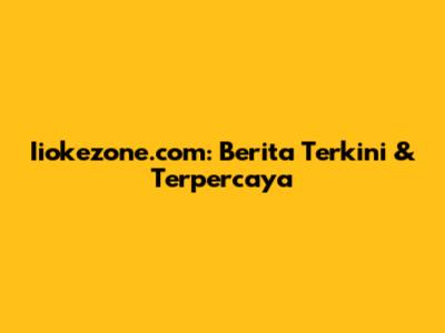 Iiokezone.com: Berita Terkini & Terpercaya