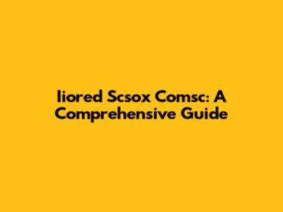Iiored Scsox Comsc: A Comprehensive Guide